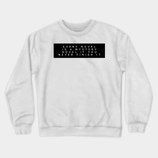 every novel is a mystery novel if you never finish it Crewneck Sweatshirt